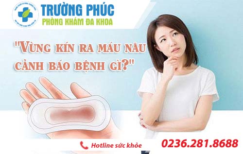 Ở nữ vùng kín ra máu nâu bất thường là bệnh gì?