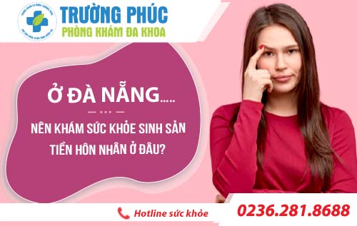 Ở Đà Nẵng nên khám sức khỏe sinh sản tiền hôn nhân ở đâu?