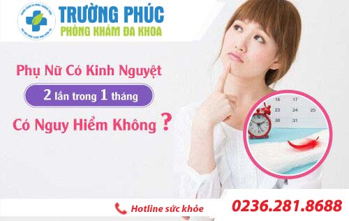 Phụ nữ bị có kinh nguyệt 2 lần trong 1 tháng có sao không ?