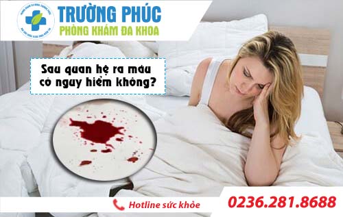 Sau quan hệ ra máu có nguy hiểm không?